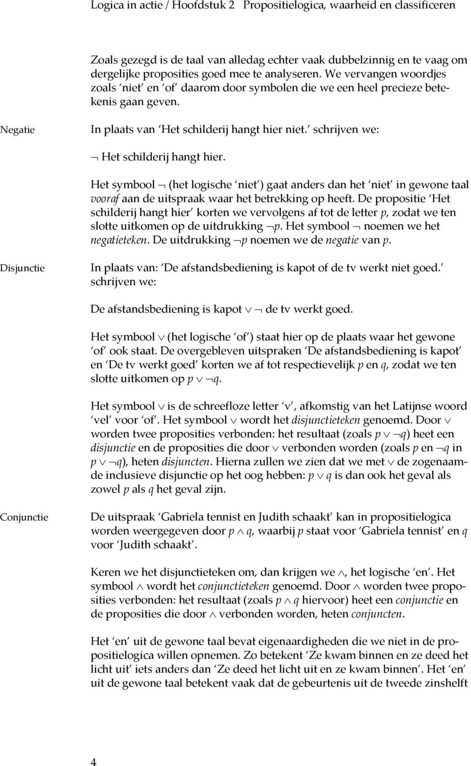 schrijven we: Het schilderij hangt hier. Het symbool (het logische niet ) gaat anders dan het niet in gewone taal vooraf aan de uitspraak waar het betrekking op heeft.