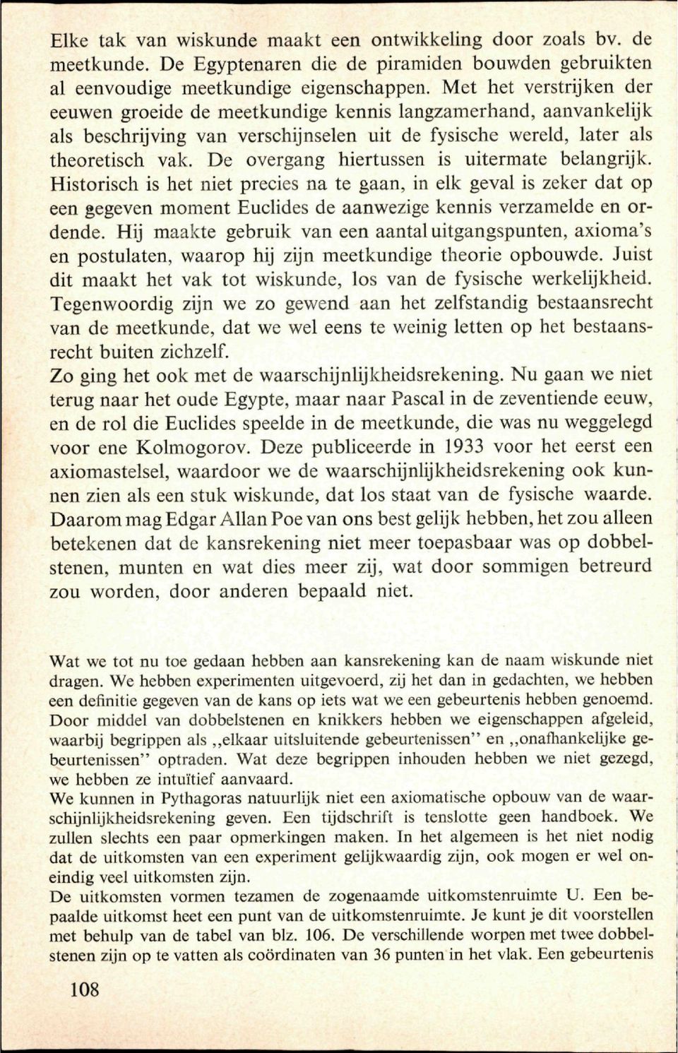 De overgang hiertussen is uitermate belangrijk. Historisch is het niet precies na te gaan, in elk geval is zeker dat op een gegeven moment Euclides de aanwezige kennis verzamelde en ordende.