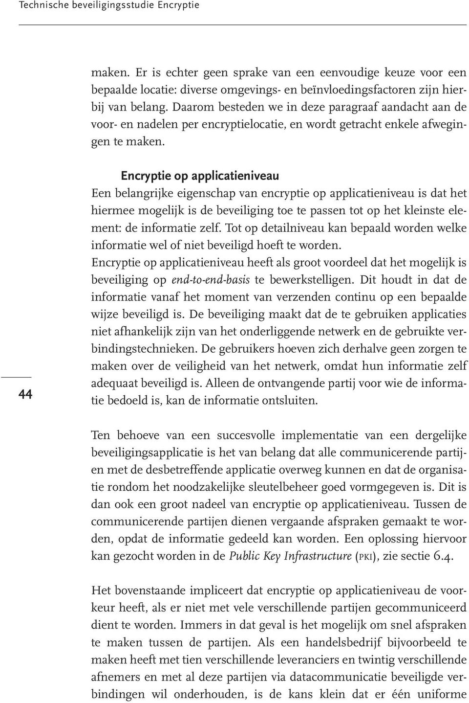 44 Encryptie op applicatieniveau Een belangrijke eigenschap van encryptie op applicatieniveau is dat het hiermee mogelijk is de beveiliging toe te passen tot op het kleinste element: de informatie