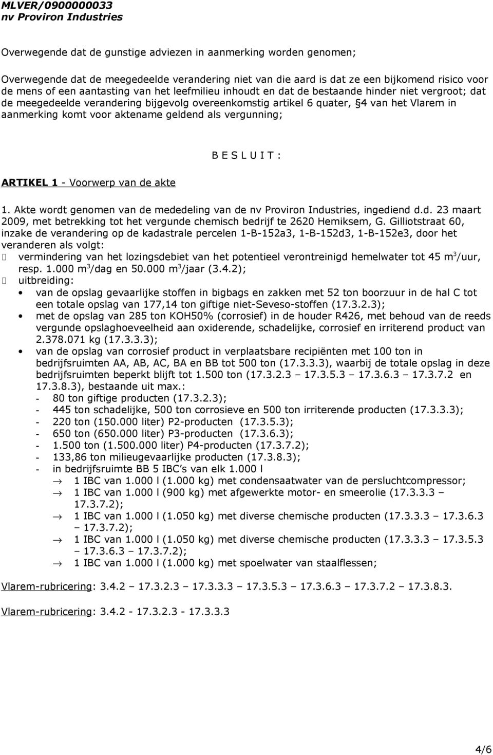 als vergunning; B E S L U I T : ARTIKEL 1 - Voorwerp van de akte 1. Akte wordt genomen van de mededeling van de, ingediend d.d. 23 maart 2009, met betrekking tot het vergunde chemisch bedrijf te 2620 Hemiksem, G.