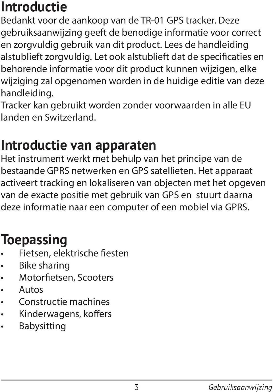 Let ook alstublieft dat de specificaties en behorende informatie voor dit product kunnen wijzigen, elke wijziging zal opgenomen worden in de huidige editie van deze handleiding.