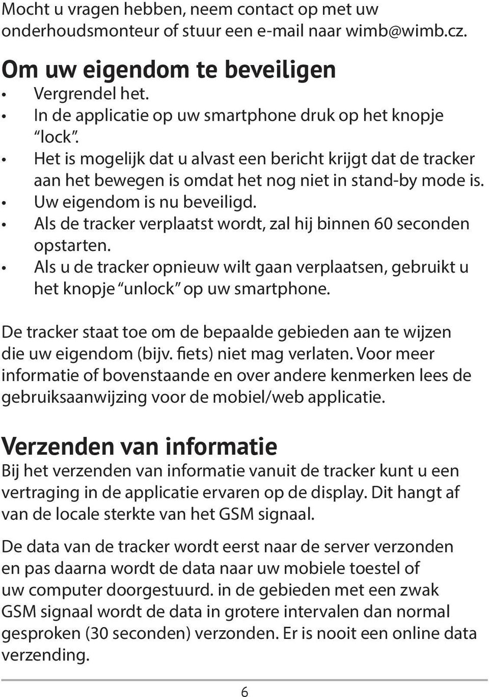 Uw eigendom is nu beveiligd. Als de tracker verplaatst wordt, zal hij binnen 60 seconden opstarten. Als u de tracker opnieuw wilt gaan verplaatsen, gebruikt u het knopje unlock op uw smartphone.