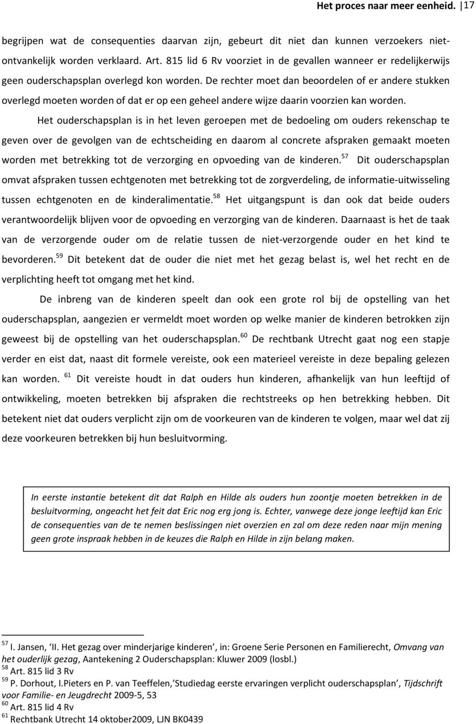 De rechter moet dan beoordelen of er andere stukken overlegd moeten worden of dat er op een geheel andere wijze daarin voorzien kan worden.