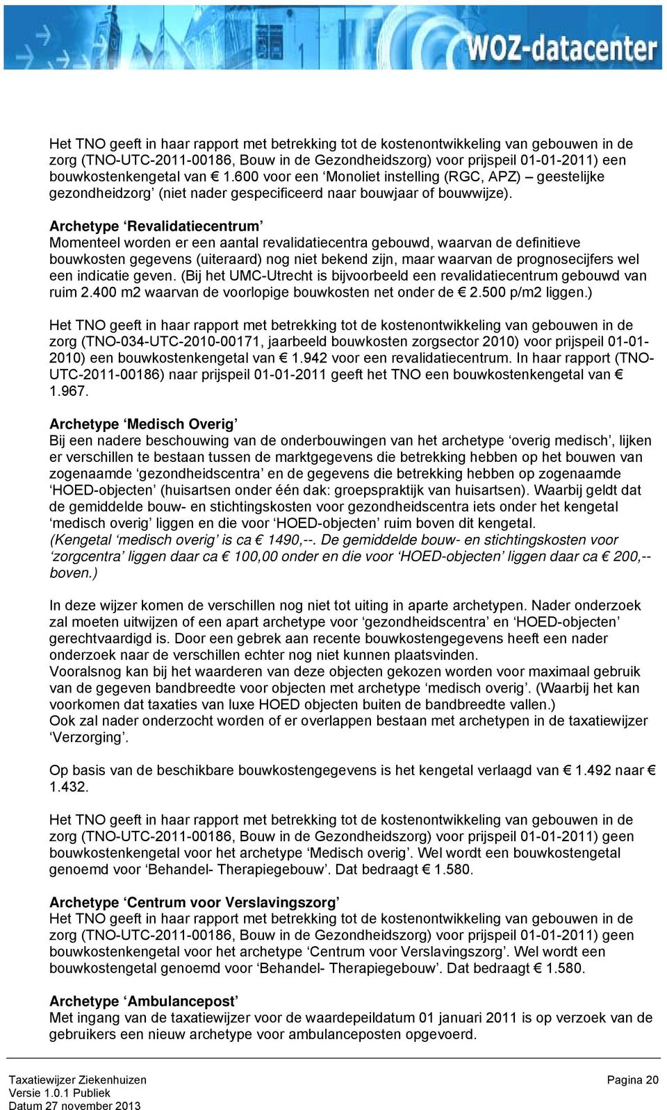 Archetype Revalidatiecentrum Momenteel worden er een aantal revalidatiecentra gebouwd, waarvan de definitieve bouwkosten gegevens (uiteraard) nog niet bekend zijn, maar waarvan de prognosecijfers wel