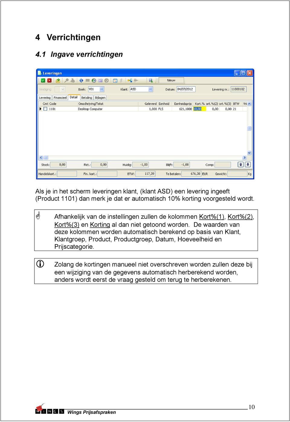 voorgesteld wordt. Afhankelijk van de instellingen zullen de kolommen Kort%(1), Kort%(2), Kort%(3) en Korting al dan niet getoond worden.