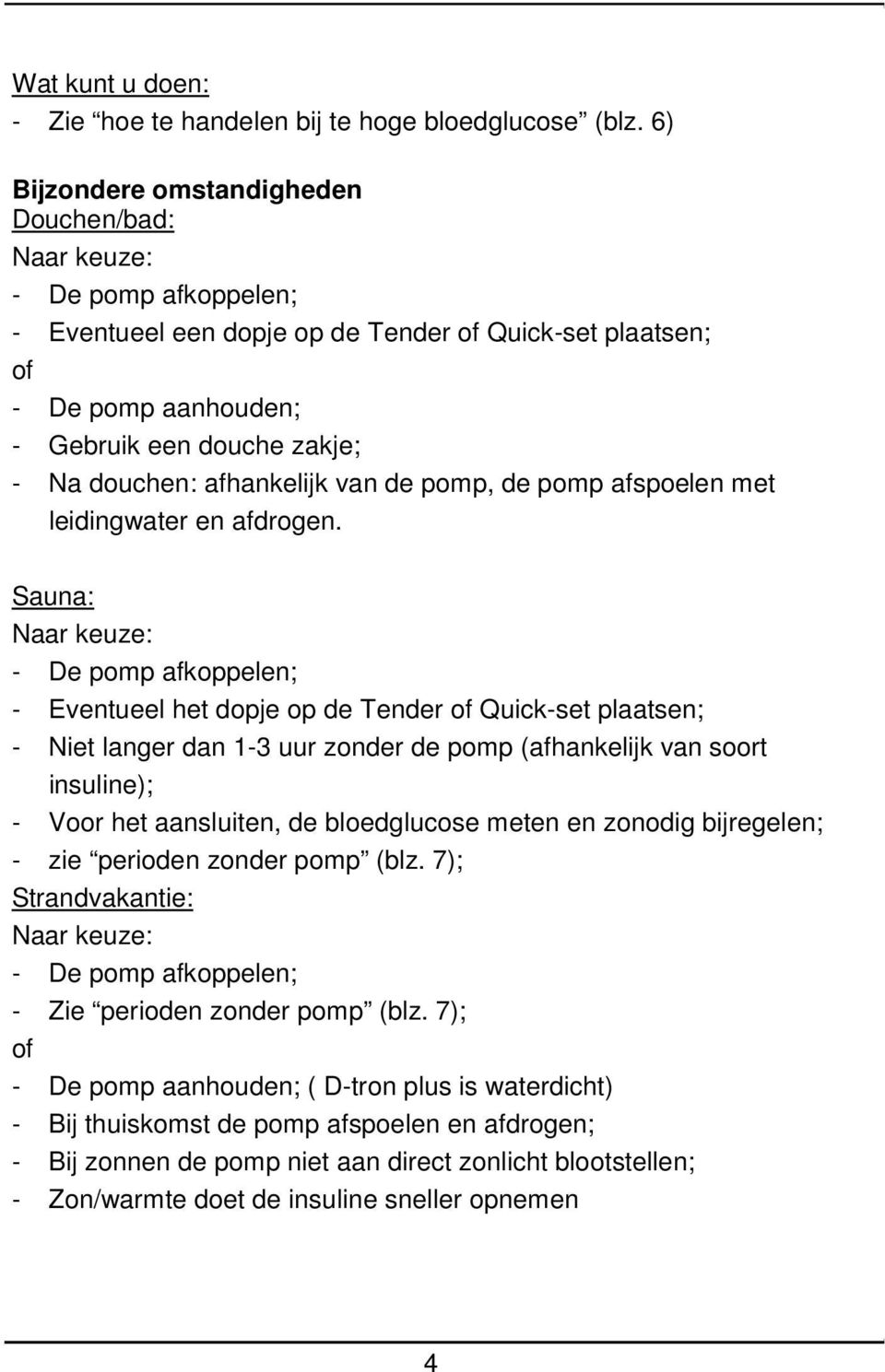 afhankelijk van de pomp, de pomp afspoelen met leidingwater en afdrogen.