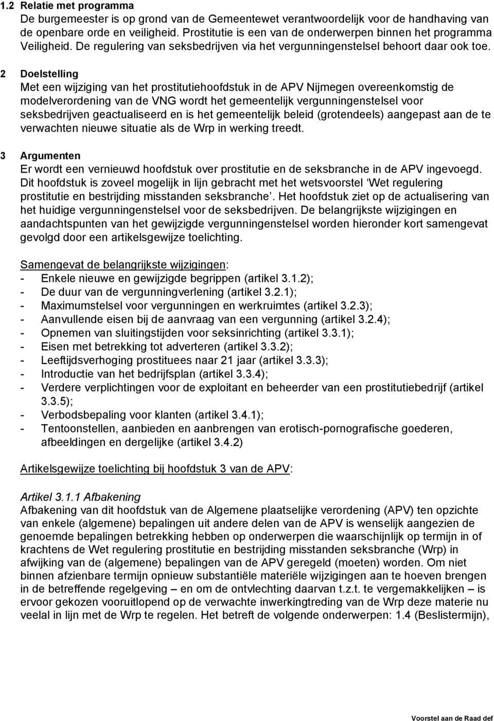 2 Doelstelling Met een wijziging van het prostitutiehoofdstuk in de APV Nijmegen overeenkomstig de modelverordening van de VNG wordt het gemeentelijk vergunningenstelsel voor seksbedrijven