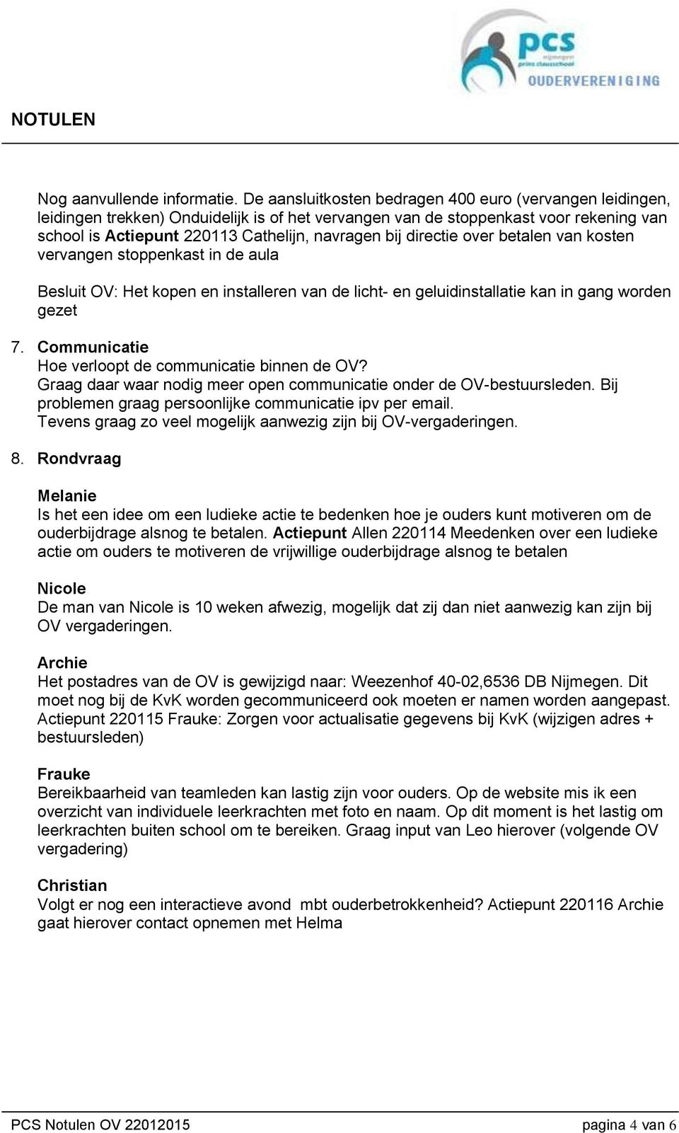 over betalen van kosten vervangen stoppenkast in de aula Besluit OV: Het kopen en installeren van de licht- en geluidinstallatie kan in gang worden gezet 7.