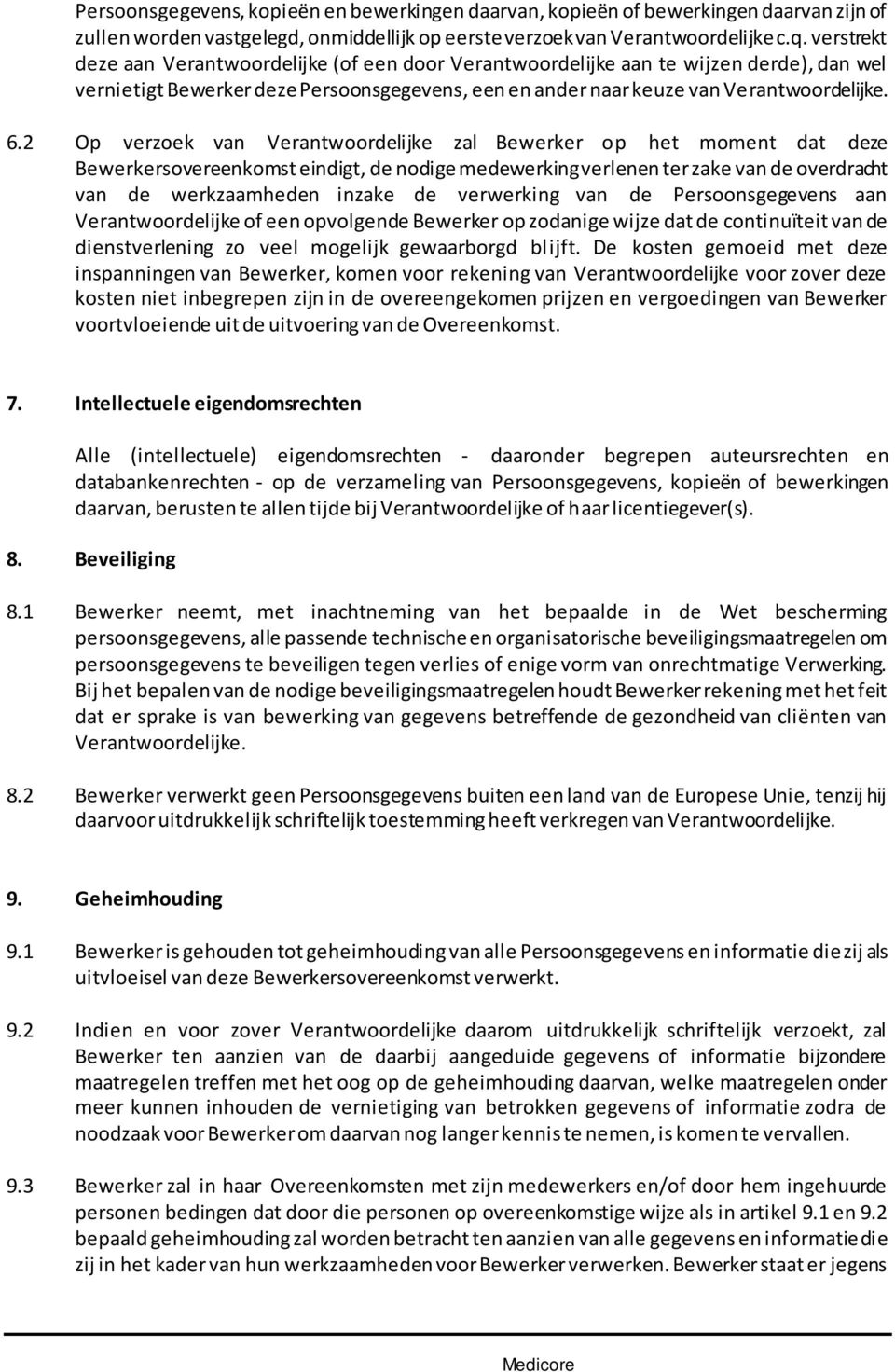 2 Op verzoek van Verantwoordelijke zal Bewerker op het moment dat deze Bewerkersovereenkomst eindigt, de nodige medewerking verlenen ter zake van de overdracht van de werkzaamheden inzake de