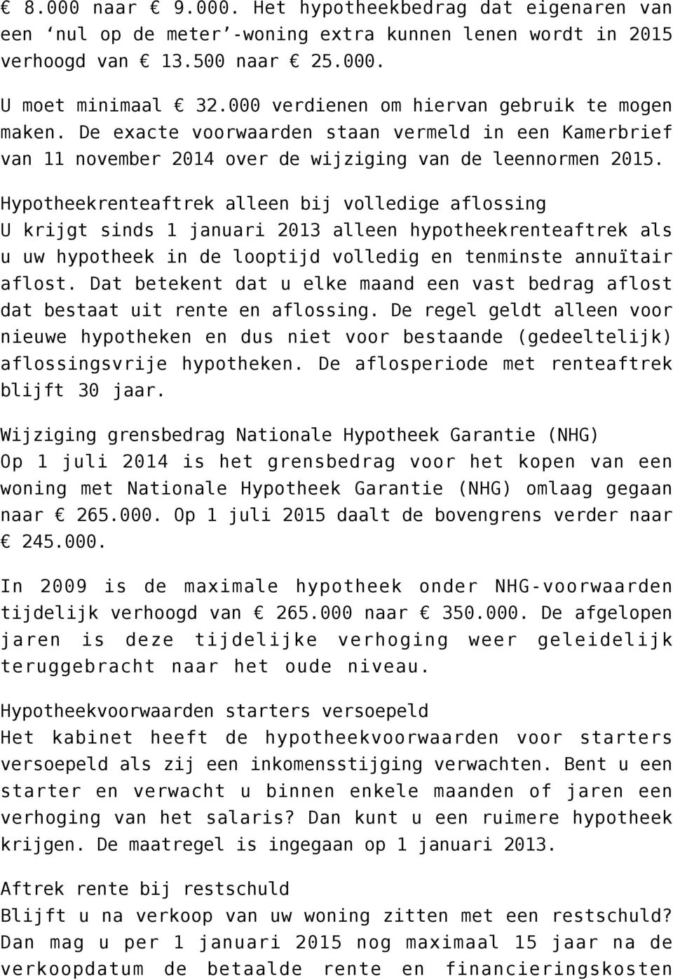 Hypotheekrenteaftrek alleen bij volledige aflossing U krijgt sinds 1 januari 2013 alleen hypotheekrenteaftrek als u uw hypotheek in de looptijd volledig en tenminste annuïtair aflost.