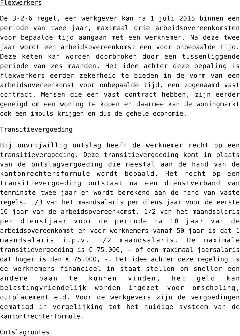 Het idee achter deze bepaling is flexwerkers eerder zekerheid te bieden in de vorm van een arbeidsovereenkomst voor onbepaalde tijd, een zogenaamd vast contract.