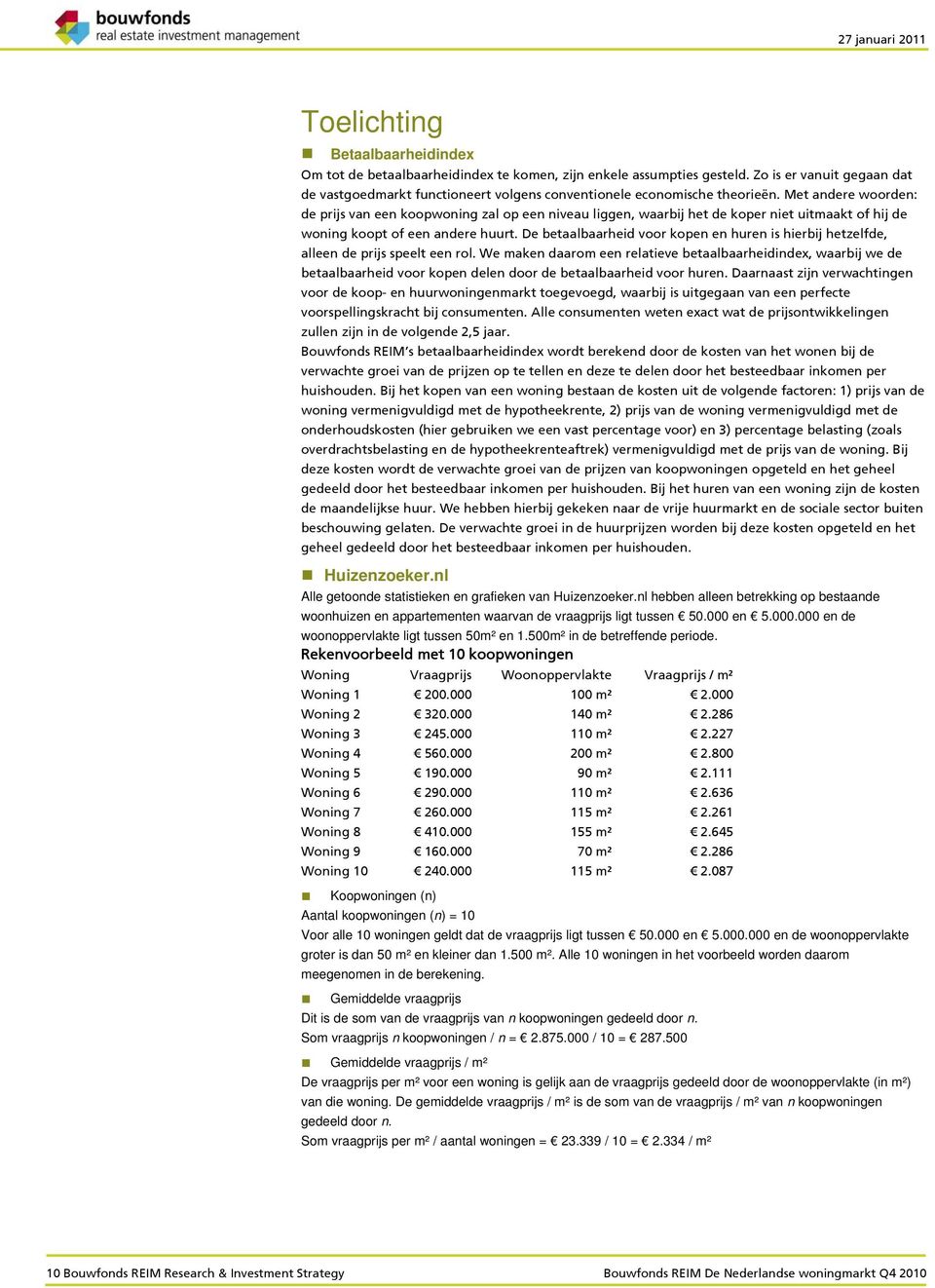 Met andere woorden: de prijs van een koopwoning zal op een niveau liggen, waarbij het de koper niet uitmaakt of hij de woning koopt of een andere huurt.