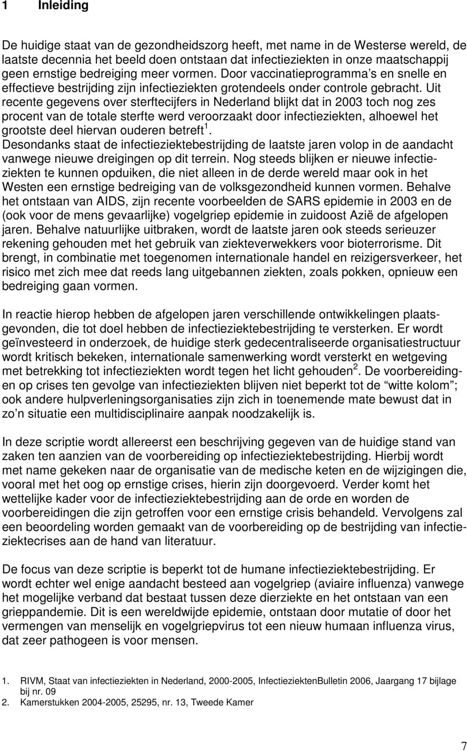 Uit recente gegevens over sterftecijfers in Nederland blijkt dat in 2003 toch nog zes procent van de totale sterfte werd veroorzaakt door infectieziekten, alhoewel het grootste deel hiervan ouderen