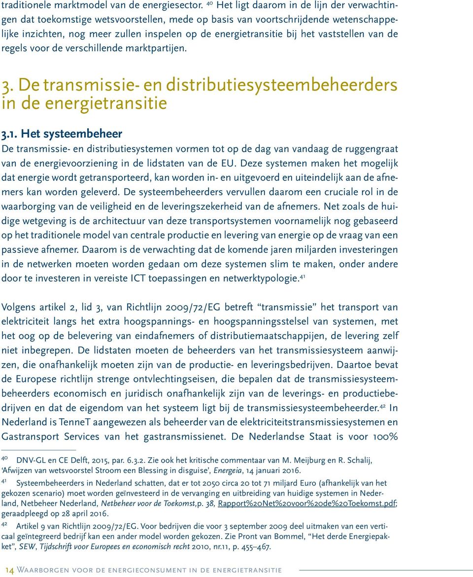 het vaststellen van de regels voor de verschillende marktpartijen. 3. De transmissie- en distributiesysteembeheerders in de energietransitie 3.1.