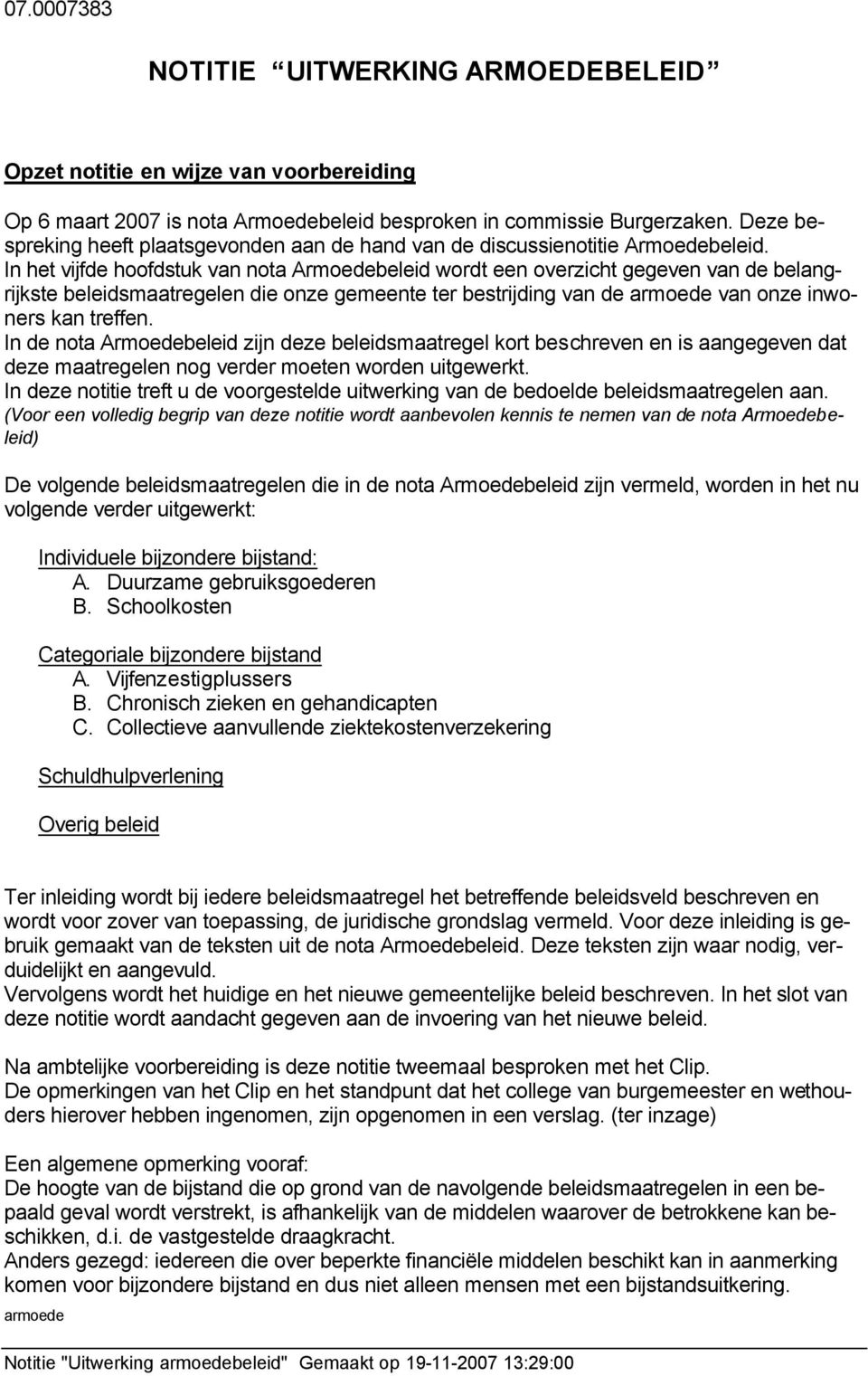 In het vijfde hoofdstuk van nota Armoedebeleid wordt een overzicht gegeven van de belangrijkste beleidsmaatregelen die onze gemeente ter bestrijding van de van onze inwoners kan treffen.