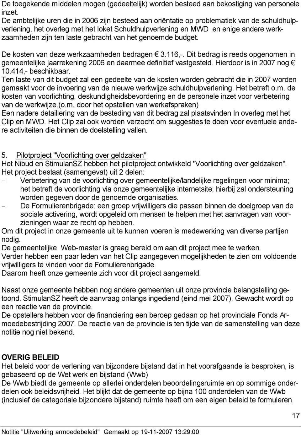 laste gebracht van het genoemde budget. De kosten van deze werkzaamheden bedragen 3.116,-. Dit bedrag is reeds opgenomen in gemeentelijke jaarrekening 2006 en daarmee definitief vastgesteld.