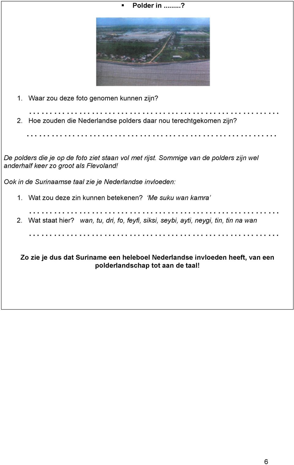 Ook in de Surinaamse taal zie je Nederlandse invloeden: 1. Wat zou deze zin kunnen betekenen? Me suku wan kamra 2. Wat staat hier?