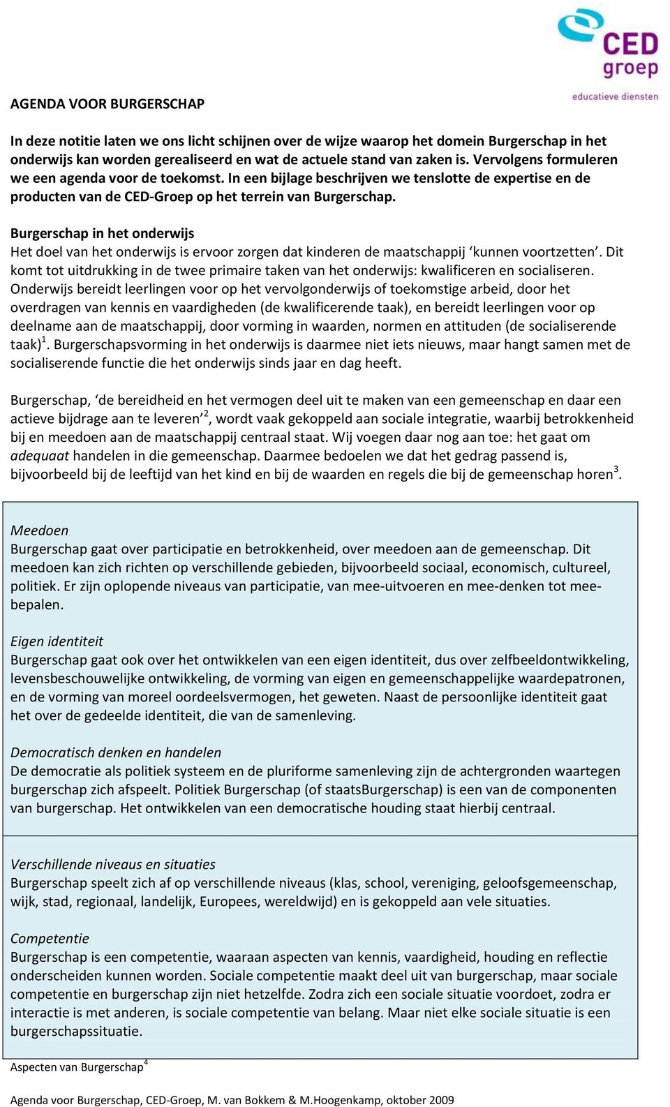 Burgerschap in het onderwijs Het doel van het onderwijs is ervoor zorgen dat kinderen de maatschappij kunnen voortzetten.