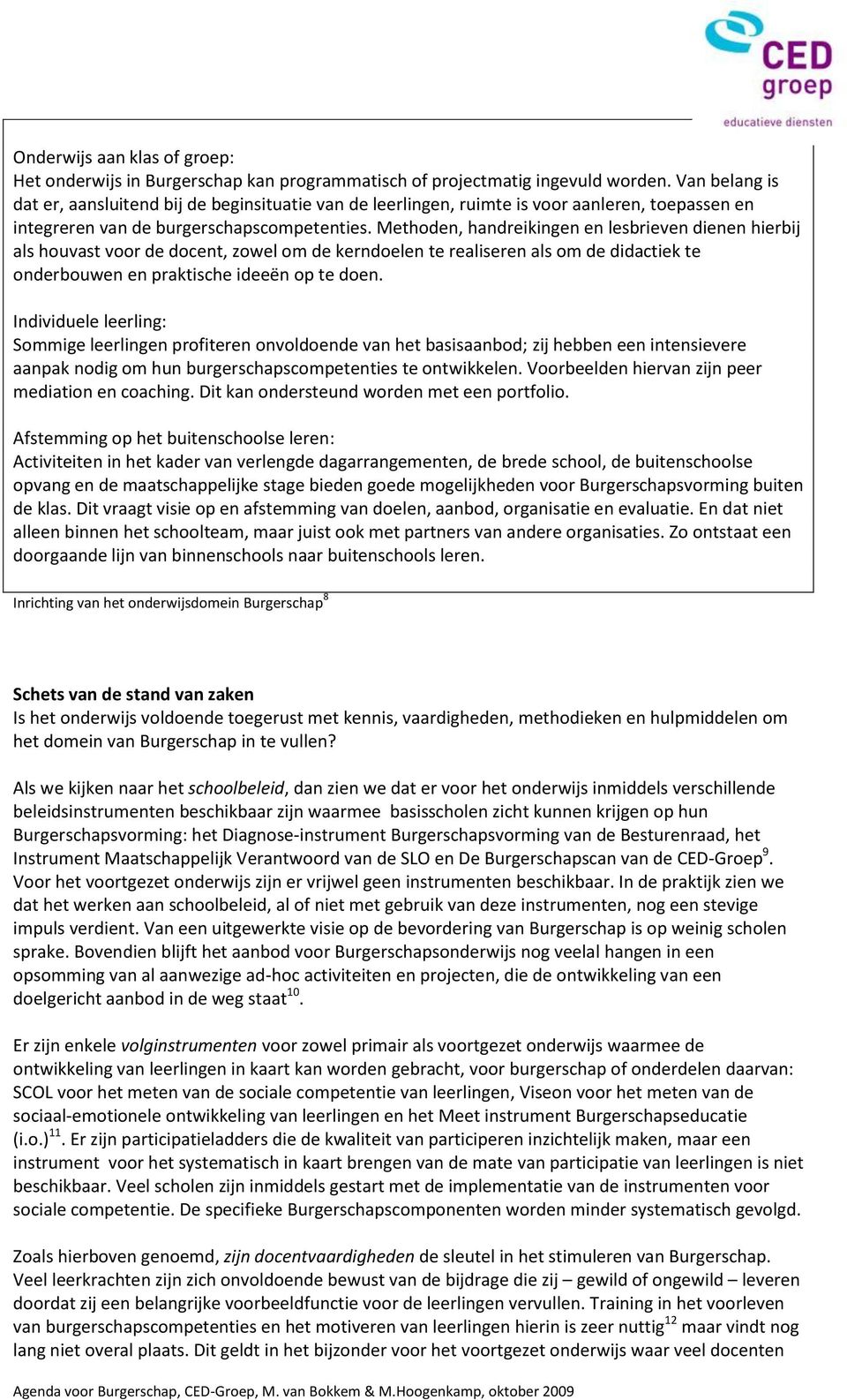 Methoden, handreikingen en lesbrieven dienen hierbij als houvast voor de docent, zowel om de kerndoelen te realiseren als om de didactiek te onderbouwen en praktische ideeën op te doen.