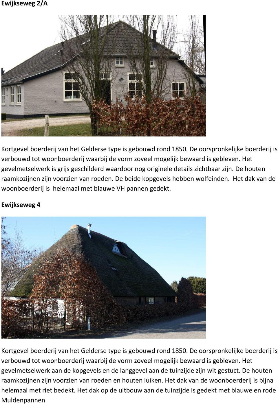 Het dak van de woonboerderij is helemaal met blauwe VH pannen gedekt. Ewijkseweg 4 Kortgevel boerderij van het Gelderse type is gebouwd rond 1850.