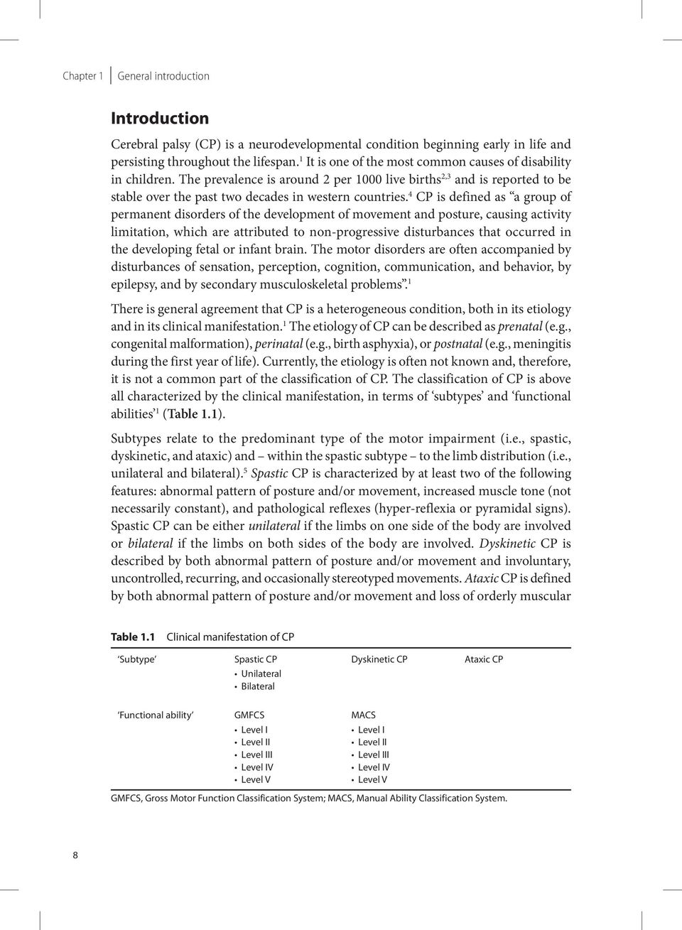 4 CP is defined as a group of permanent disorders of the development of movement and posture, causing activity limitation, which are attributed to non-progressive disturbances that occurred in the