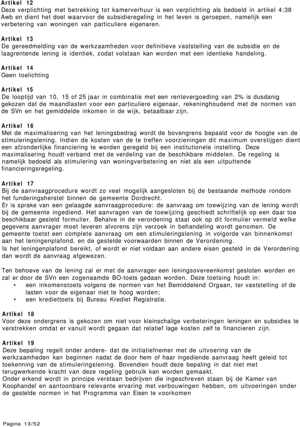 Artikel 13 De gereedmelding van de werkzaamheden voor definitieve vaststelling van de subsidie en de laagrentende lening is identiek, zodat volstaan kan worden met een identieke handeling.