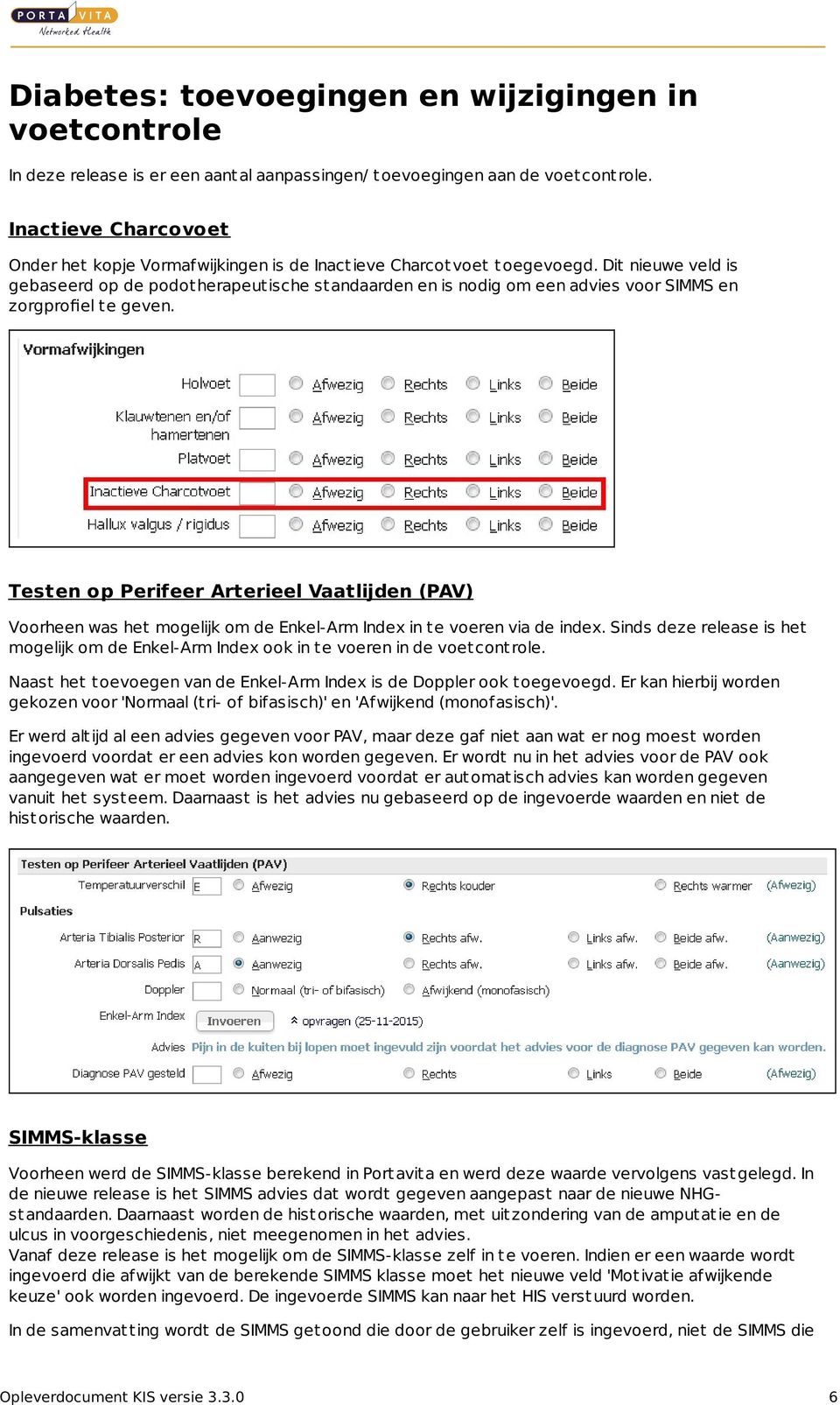 Dit nieuwe veld is gebaseerd op de podotherapeutische standaarden en is nodig om een advies voor SIMMS en zorgprofiel te geven.