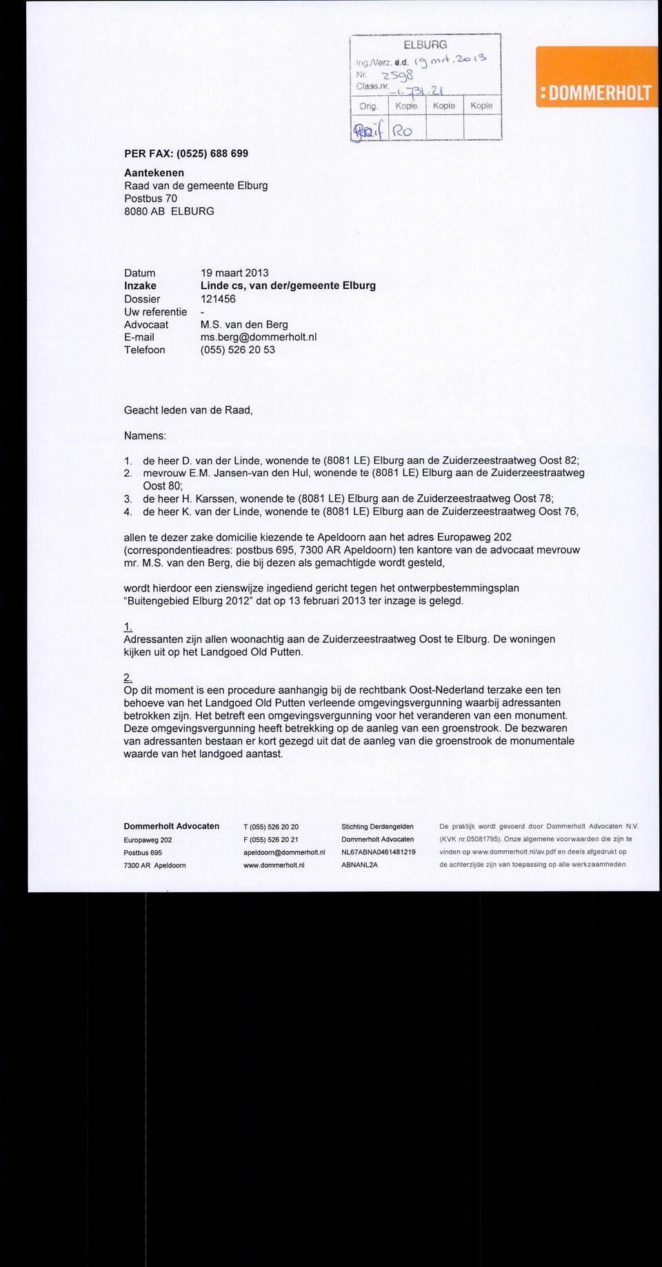 referentie - Advocaat M.S. van den Berg E-mail ms.berg@dommerholt.nl Telefoon (055) 526 20 53 Geacht leden van de Raad, Namens: 1. de heer D.