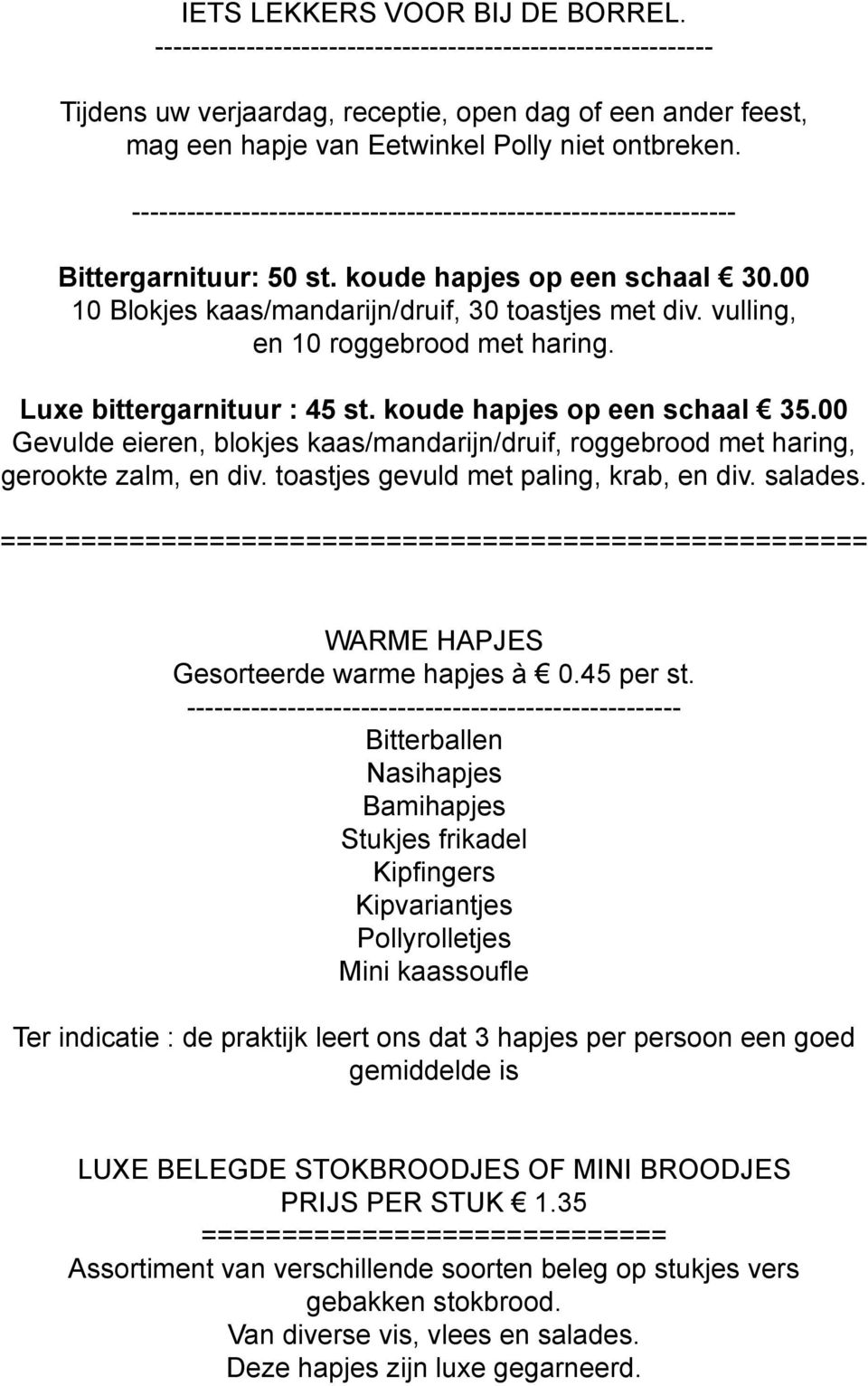 ------------------------------------------------------------------ Bittergarnituur: 50 st. koude hapjes op een schaal 30.00 10 Blokjes kaas/mandarijn/druif, 30 toastjes met div.