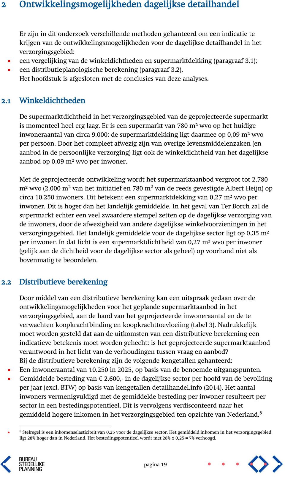 Het hoofdstuk is afgesloten met de conclusies van deze analyses. 2.1 Winkeldichtheden De supermarktdichtheid in het verzorgingsgebied van de geprojecteerde supermarkt is momenteel heel erg laag.