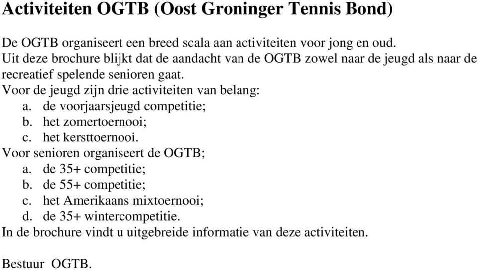 Voor de jeugd zijn drie activiteiten van belang: a. de voorjaarsjeugd competitie; b. het zomertoernooi; c. het kersttoernooi.