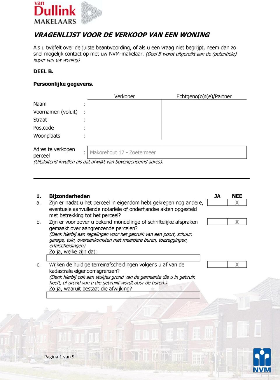 Naam : Voornamen (voluit) : Straat : Postcode : Woonplaats : Verkoper Echtgeno(o)t(e)/Partner Adres te verkopen : Makorehout 17 Zoetermeer perceel (Uitsluitend invullen als dat afwijkt van