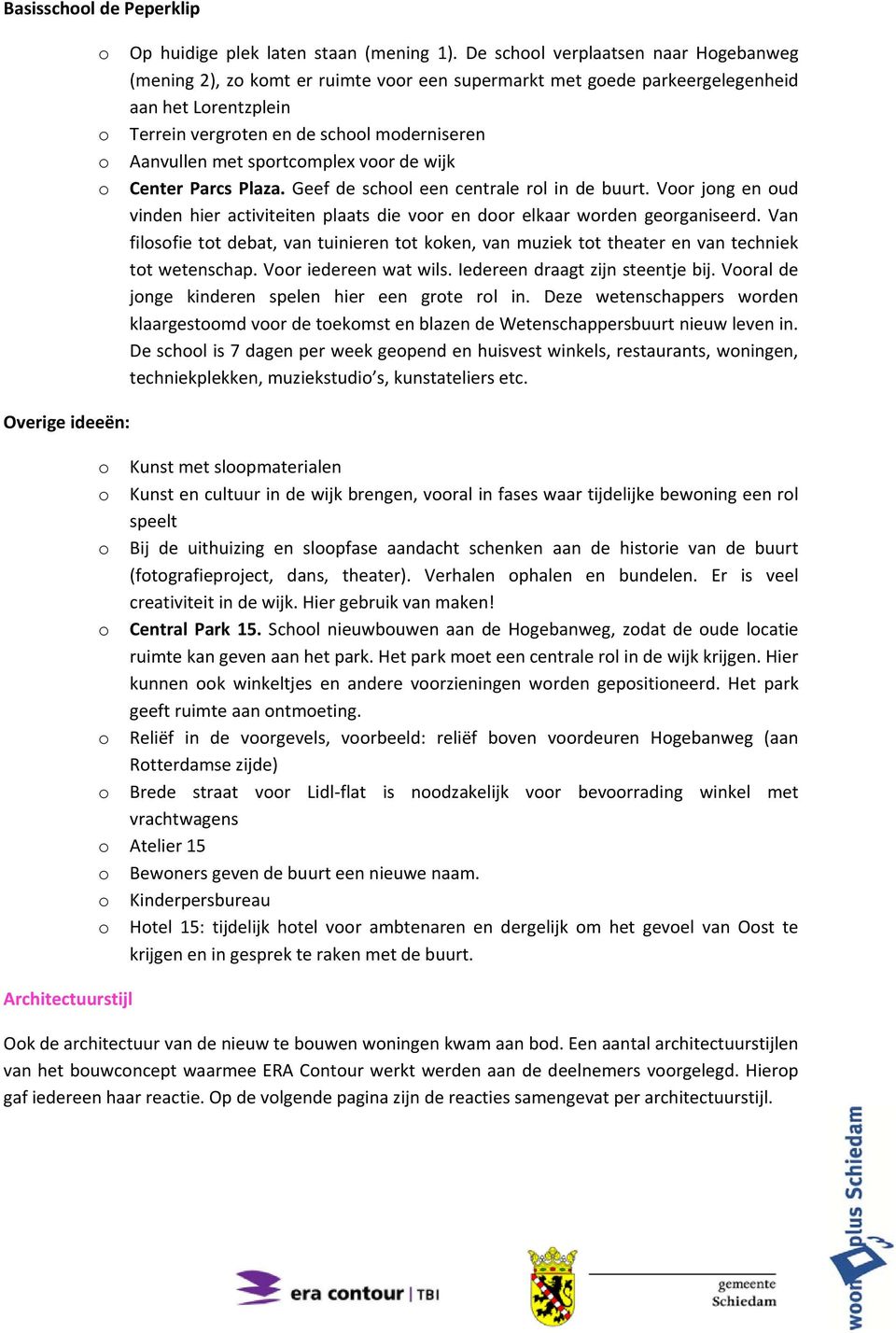 wijk Center Parcs Plaza. Geef de schl een centrale rl in de buurt. Vr jng en ud vinden hier activiteiten plaats die vr en dr elkaar wrden gerganiseerd.