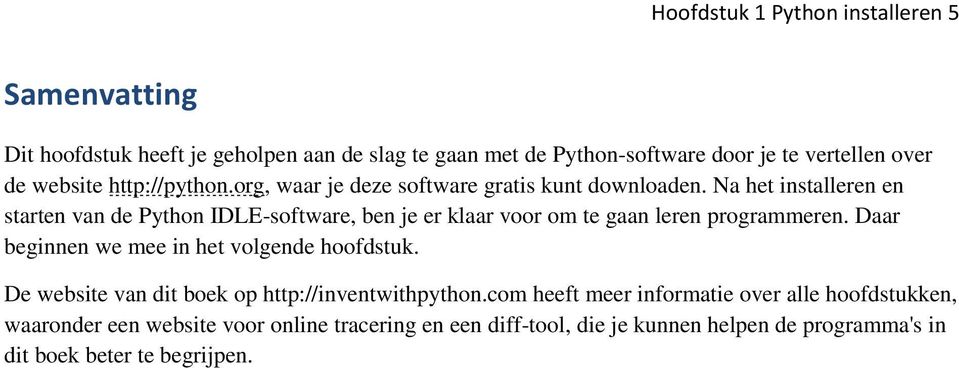 Na het installeren en starten van de Python IDLE-software, ben je er klaar voor om te gaan leren programmeren.