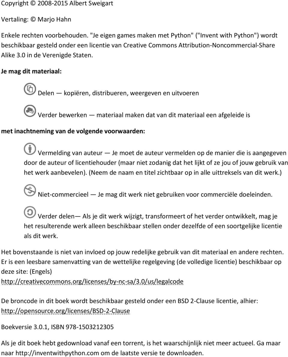 Je mag dit materiaal: Delen kopiëren, distribueren, weergeven en uitvoeren Verder bewerken materiaal maken dat van dit materiaal een afgeleide is met inachtneming van de volgende voorwaarden: