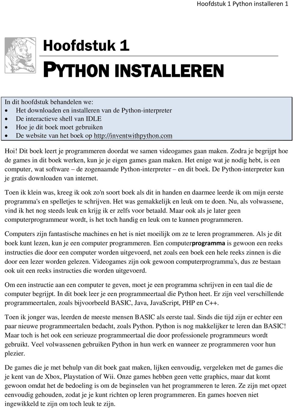 Zodra je begrijpt hoe de games in dit boek werken, kun je je eigen games gaan maken. Het enige wat je nodig hebt, is een computer, wat software de zogenaamde Python-interpreter en dit boek.