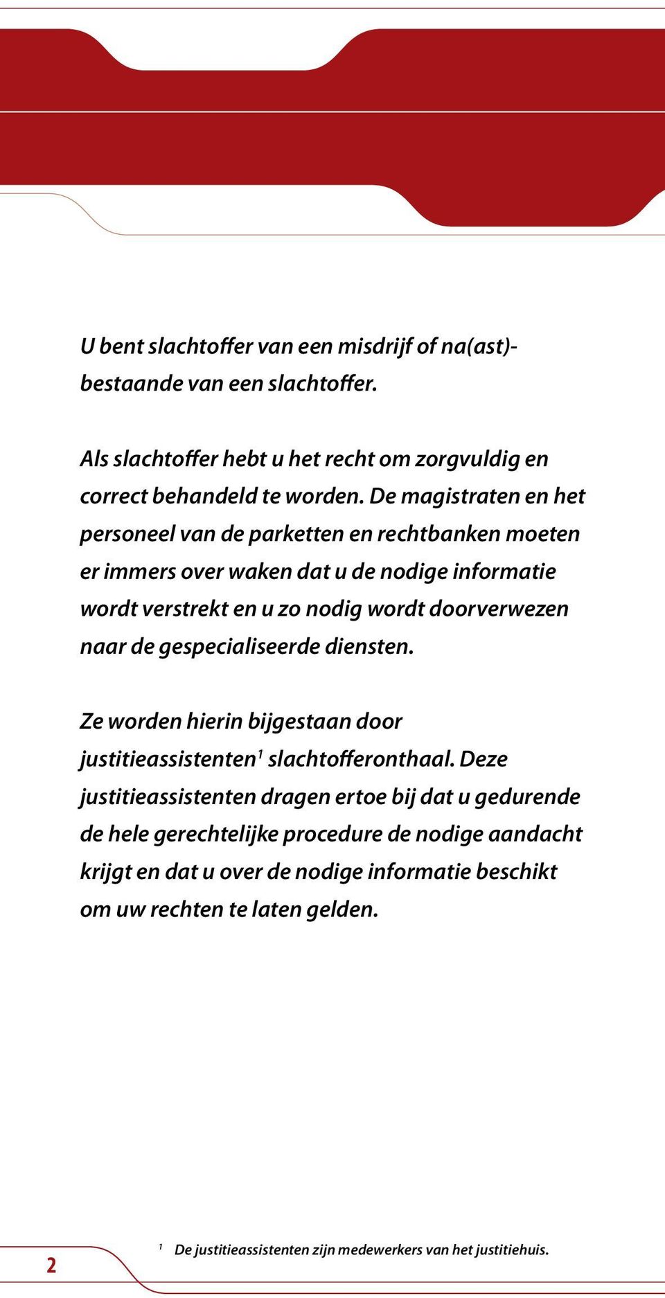 de gespecialiseerde diensten. Ze worden hierin bijgestaan door justitieassistenten 1 slachtofferonthaal.