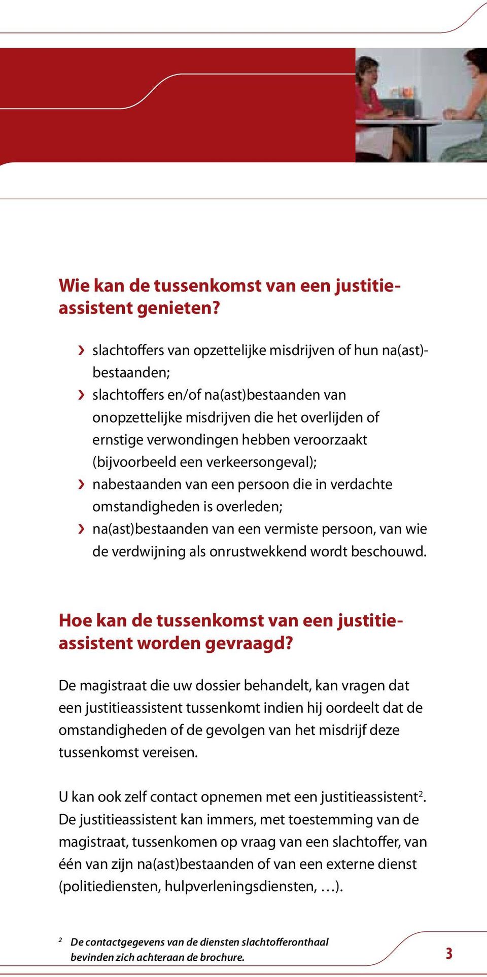 (bijvoorbeeld een verkeersongeval); nabestaanden van een persoon die in verdachte omstandigheden is overleden; na(ast)bestaanden van een vermiste persoon, van wie de verdwijning als onrustwekkend