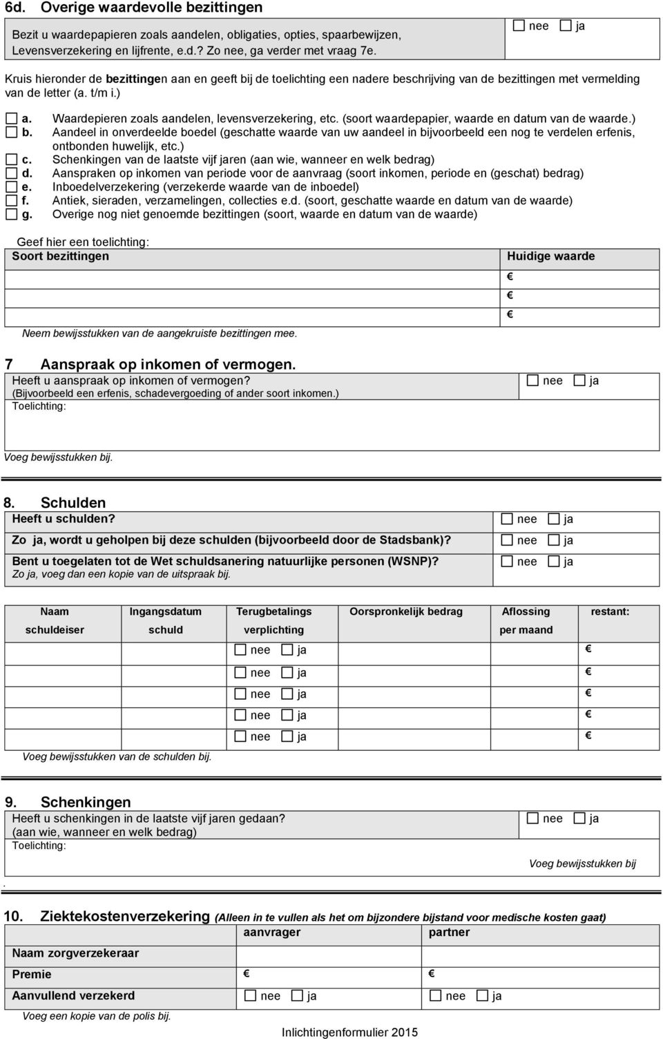 Waardepieren zoals aandelen, levensverzekering, etc. (soort waardepapier, waarde en datum van de waarde.) b.