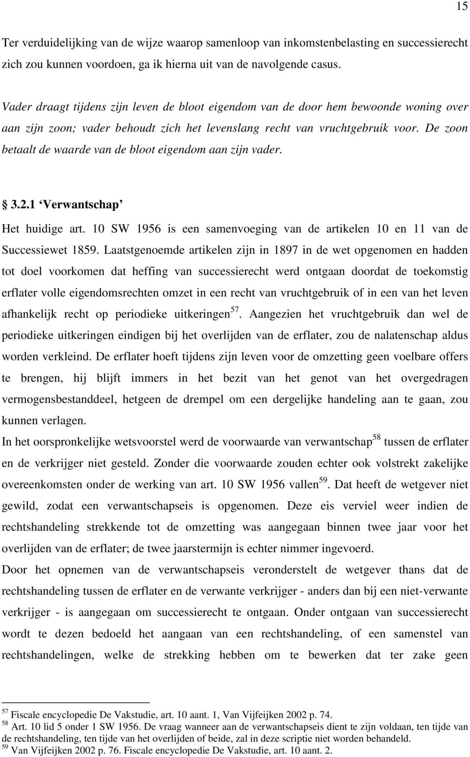 De zoon betaalt de waarde van de bloot eigendom aan zijn vader. 3.2.1 Verwantschap Het huidige art. 10 SW 1956 is een samenvoeging van de artikelen 10 en 11 van de Successiewet 1859.