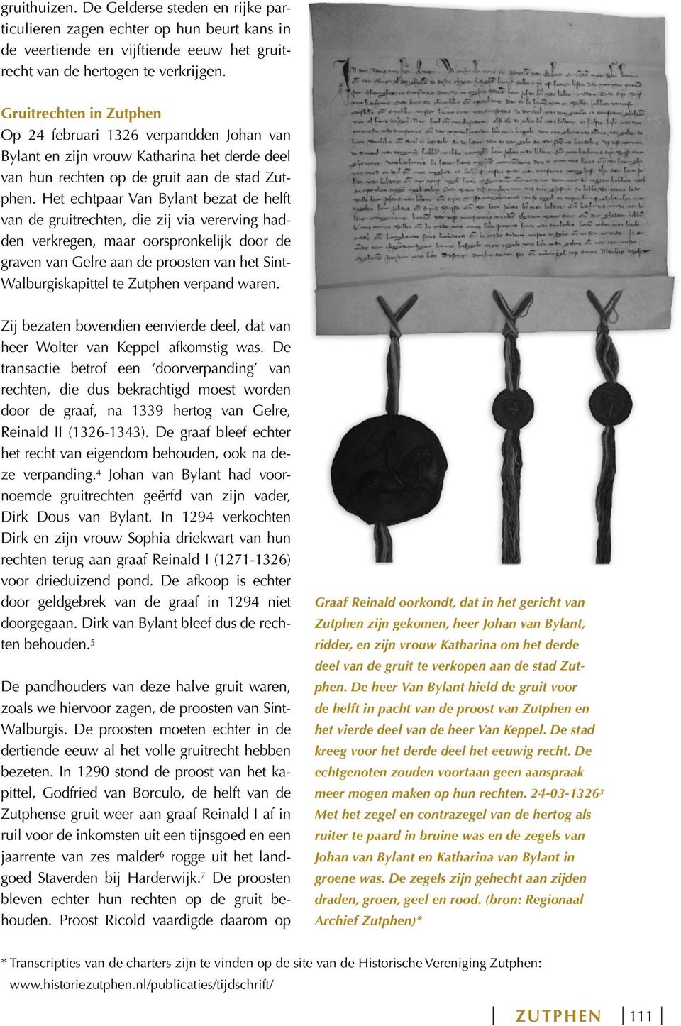 Het echtpaar Van Bylant bezat de helft van de gruitrechten, die zij via vererving hadden verkregen, maar oorspronkelijk door de graven van Gelre aan de proosten van het Sint- Walburgiskapittel te
