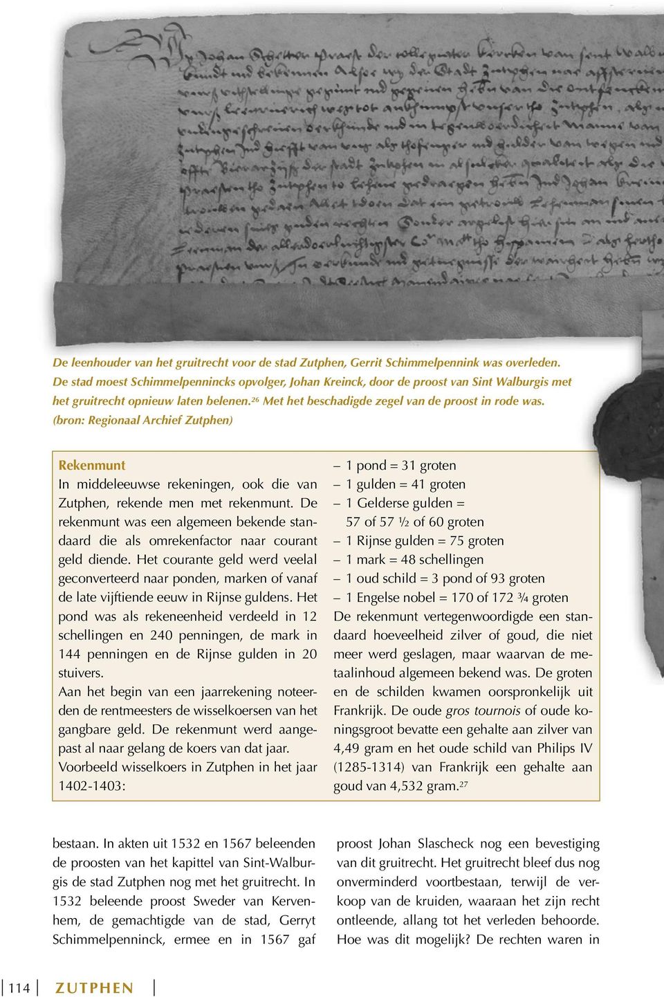 (bron: Regionaal Archief Zutphen) Rekenmunt In middeleeuwse rekeningen, ook die van Zutphen, rekende men met rekenmunt.