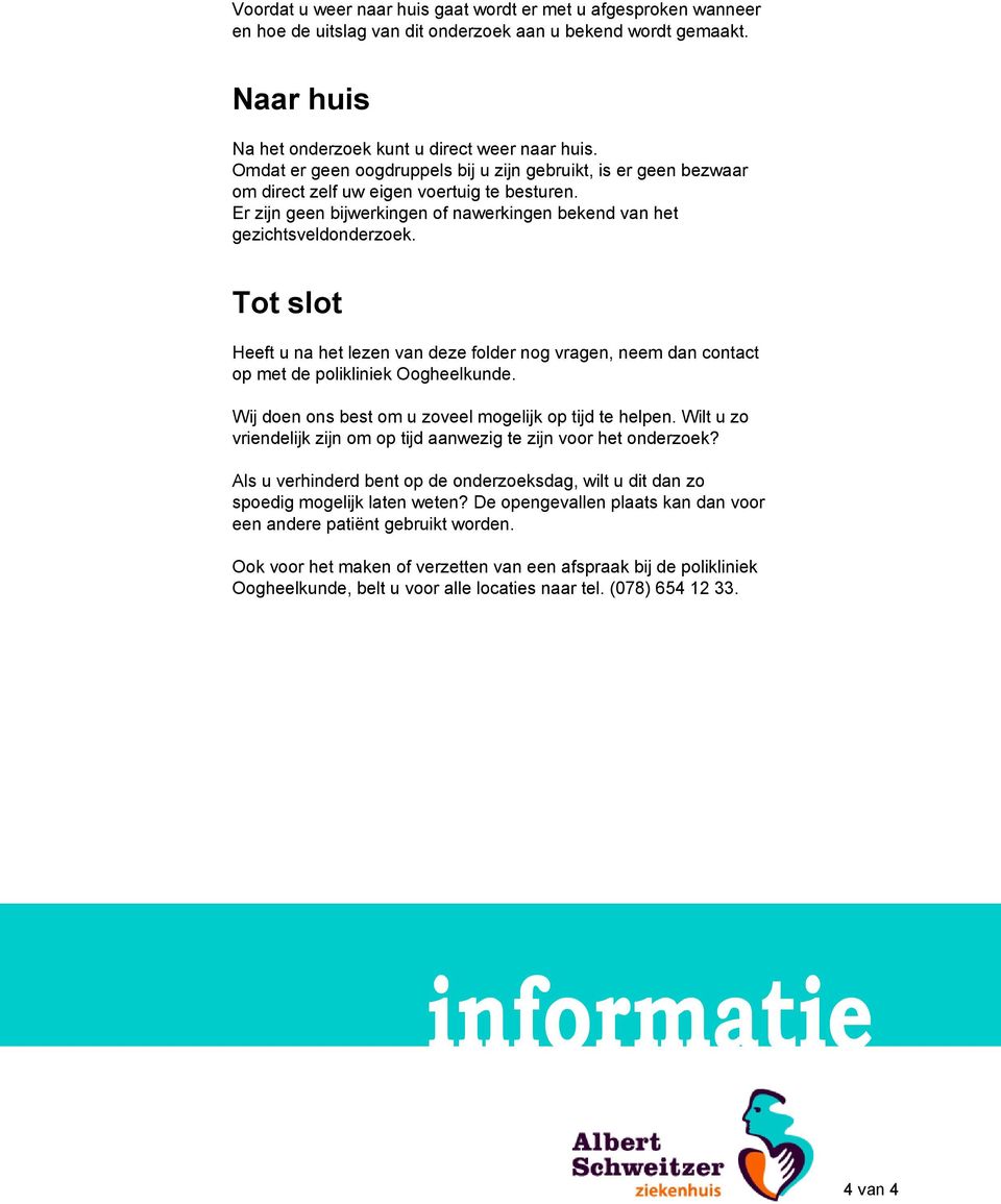 Tot slot Heeft u na het lezen van deze folder nog vragen, neem dan contact op met de polikliniek Oogheelkunde. Wij doen ons best om u zoveel mogelijk op tijd te helpen.