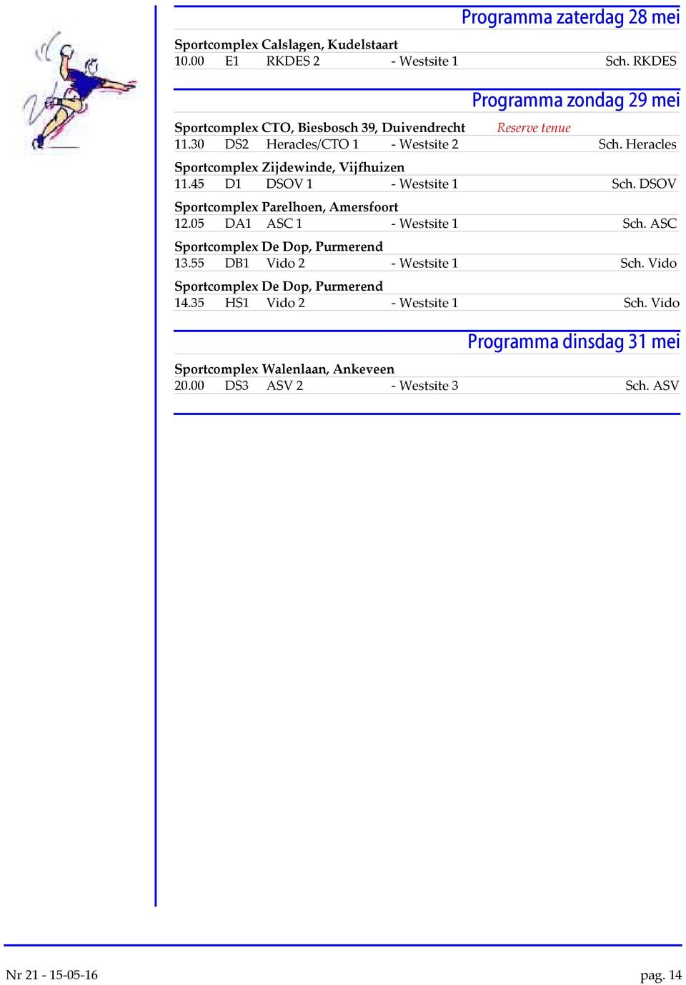 Heracles Sportcomplex Zijdewinde, Vijfhuizen 11.45 D1 DSOV 1 Westsite 1 Sch. DSOV Sportcomplex Parelhoen, Amersfoort 12.05 DA1 ASC 1 Westsite 1 Sch.
