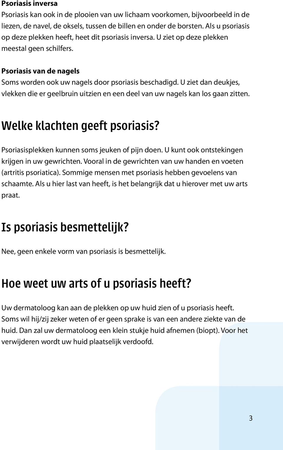 U ziet dan deukjes, vlekken die er geelbruin uitzien en een deel van uw nagels kan los gaan zitten. Welke klachten geeft psoriasis? Psoriasisplekken kunnen soms jeuken of pijn doen.