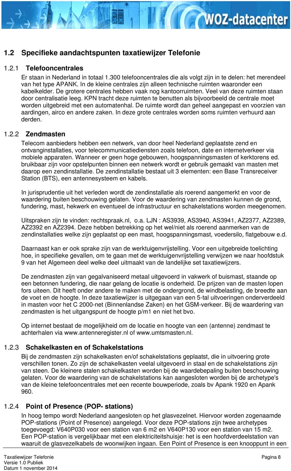 KPN tracht deze ruimten te benutten als bijvoorbeeld de centrale moet worden uitgebreid met een automatenhal. De ruimte wordt dan geheel aangepast en voorzien van aardingen, airco en andere zaken.