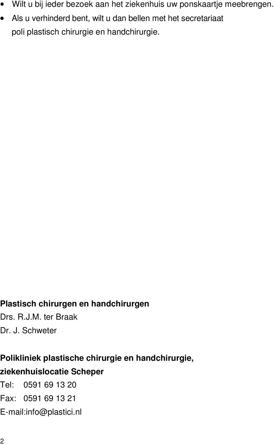 handchirurgie. Plastisch chirurgen en handchirurgen Drs. R.J.M. ter Braak Dr. J.