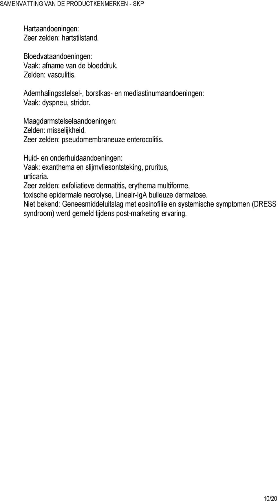 Zeer zelden: pseudomembraneuze enterocolitis. Huid- en onderhuidaandoeningen: Vaak: exanthema en slijmvliesontsteking, pruritus, urticaria.