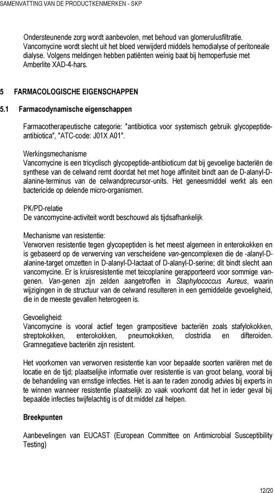 1 Farmacodynamische eigenschappen Farmacotherapeutische categorie: "antibiotica voor systemisch gebruik glycopeptideantibiotica", "ATC-code: J01X A01".