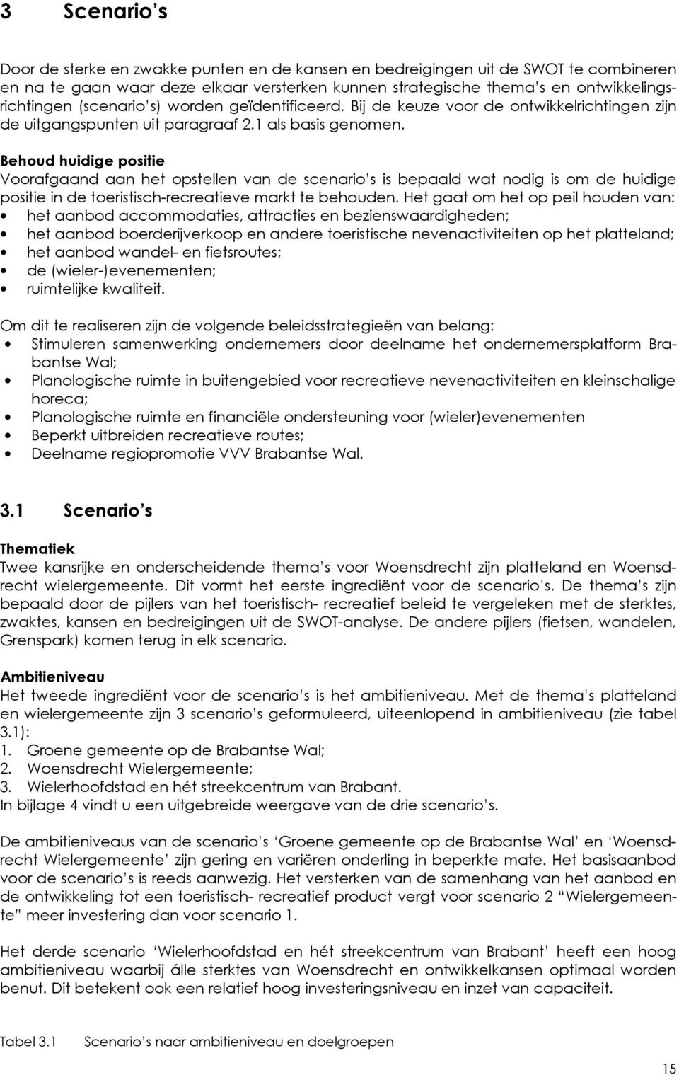 Behoud huidige positie Voorafgaand aan het opstellen van de scenario s is bepaald wat nodig is om de huidige positie in de toeristisch-recreatieve markt te behouden.